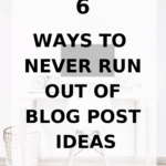 a text overlay saying "6 ways to never run out of blog post ideas"